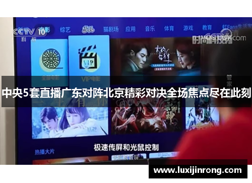 中央5套直播广东对阵北京精彩对决全场焦点尽在此刻