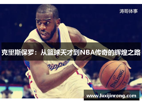 克里斯保罗：从篮球天才到NBA传奇的辉煌之路